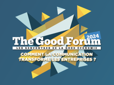 The Good Forum #7 Comment la communication transforme les entreprises ?