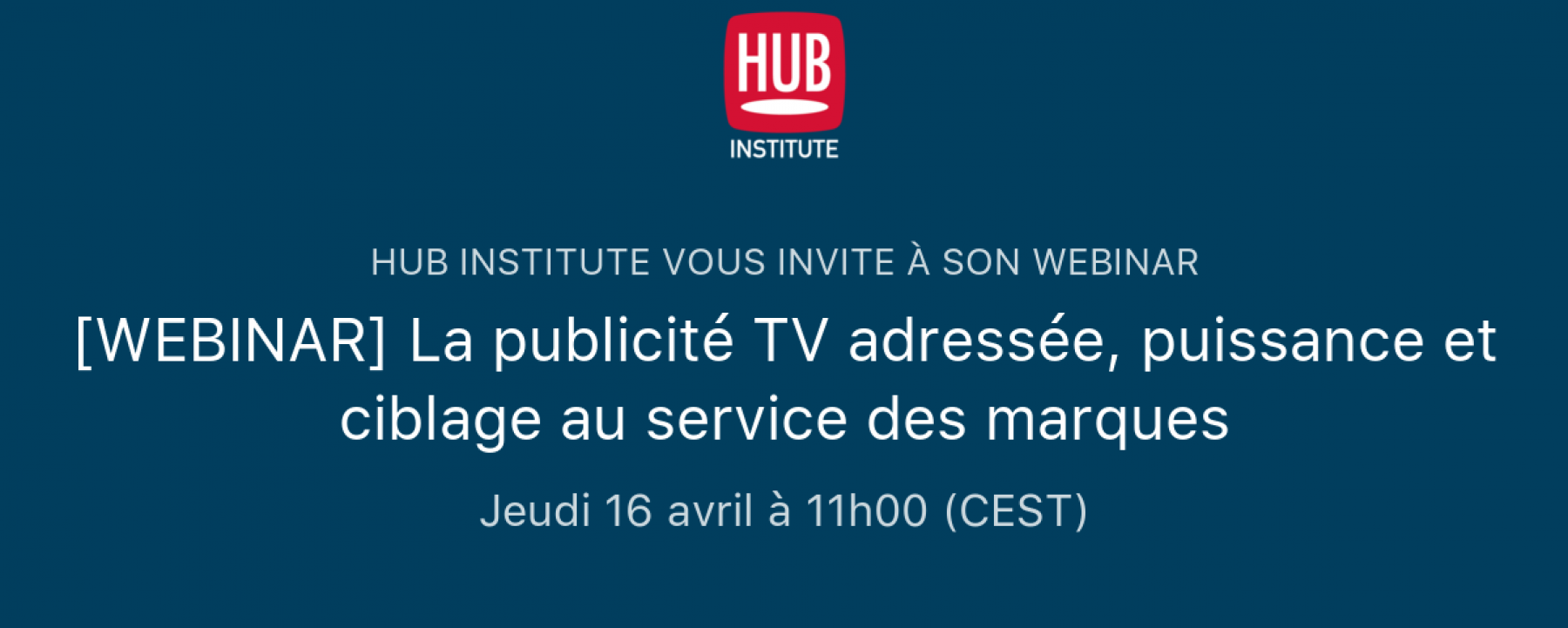 Webinar La publicité TV adressée, puissance et ciblage au service des marques, le 16 avril 2020, organisé par le Hub Institute 