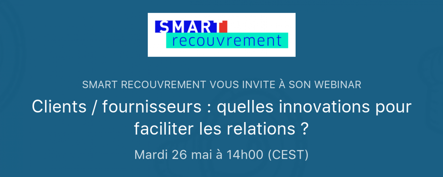 Webinar Clients / fournisseurs : quelles innovations pour faciliter les relations ?, le 26 mai 2020, organisé par Smart Recouvrement 