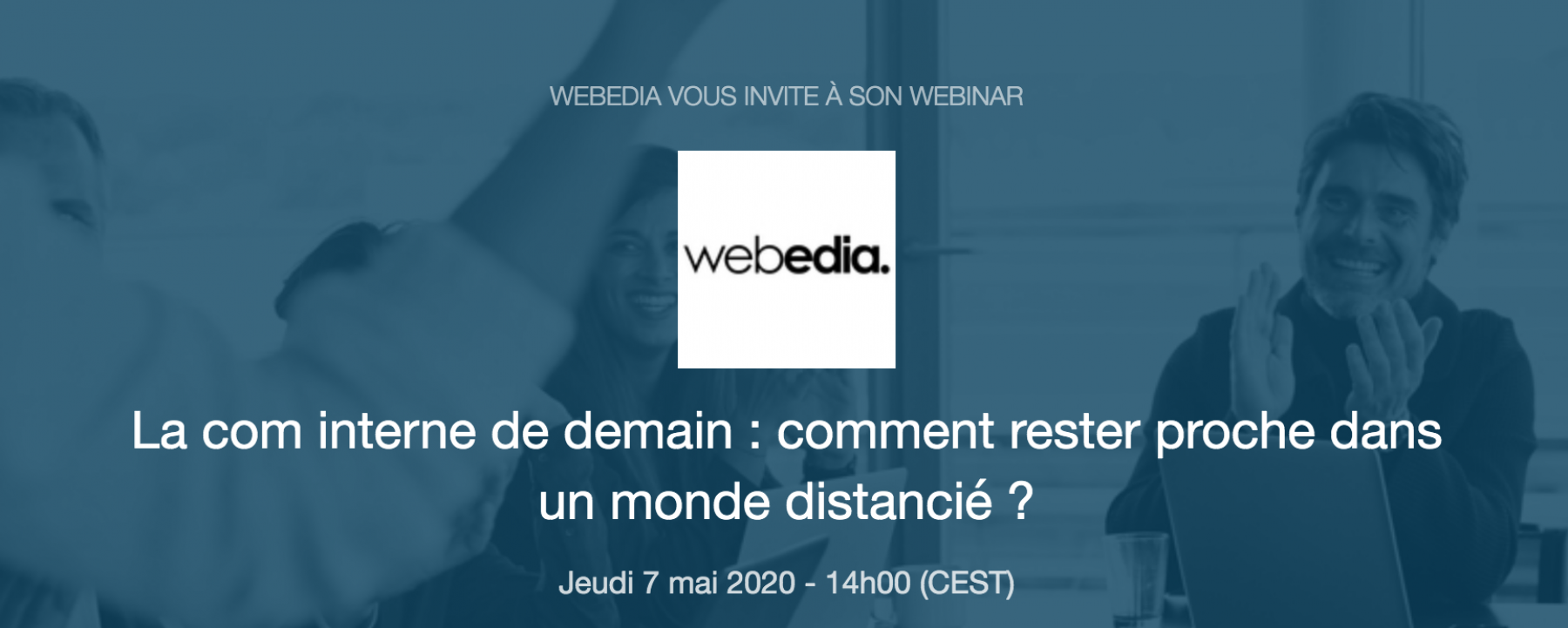 Webinar La com interne de demain : comment rester proche dans un monde distancié ?, le 7 mai 2020, organisé par Webedia 