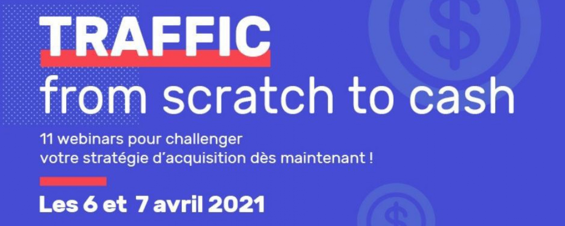 Visuel Les journées Traffic from scratch to cash les 6 et 7 avril par CyberCité