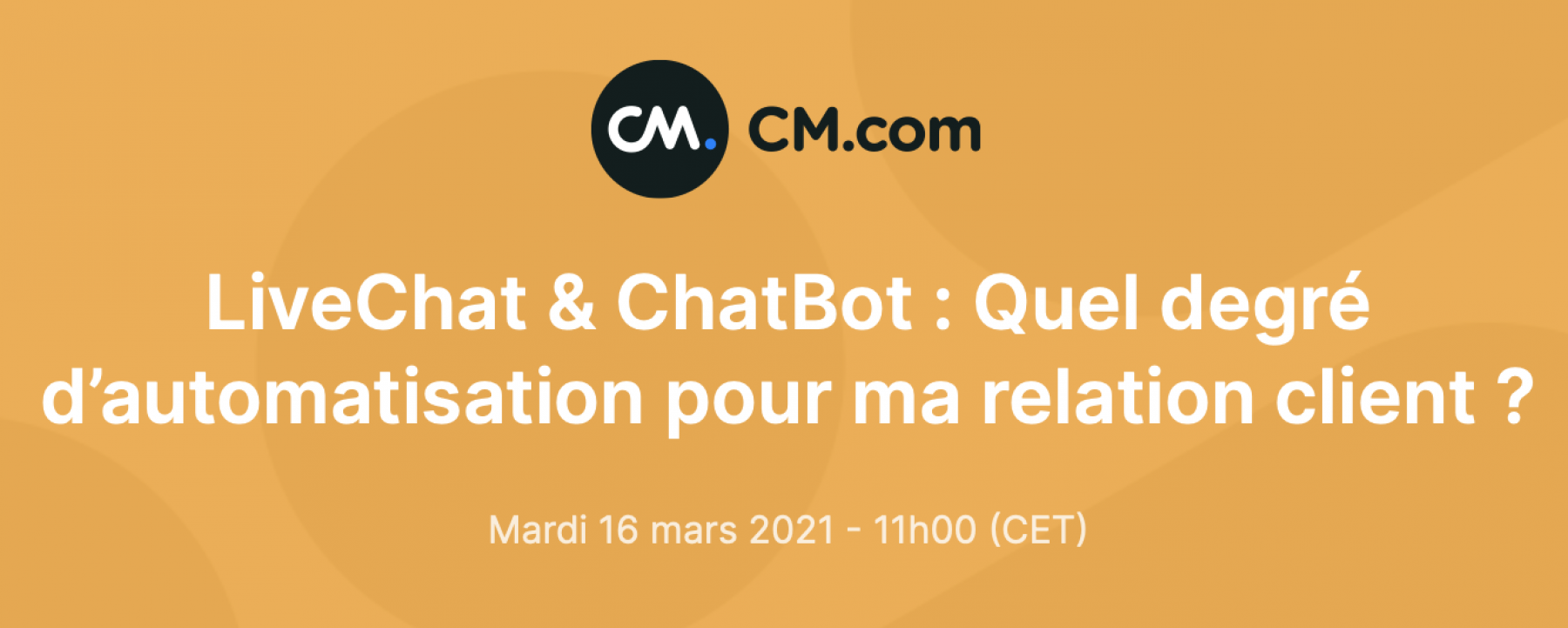 LiveChat & ChatBot : Quel degré d’automatisation pour ma relation client ? webinar organisé par CM.com le 16 mars
