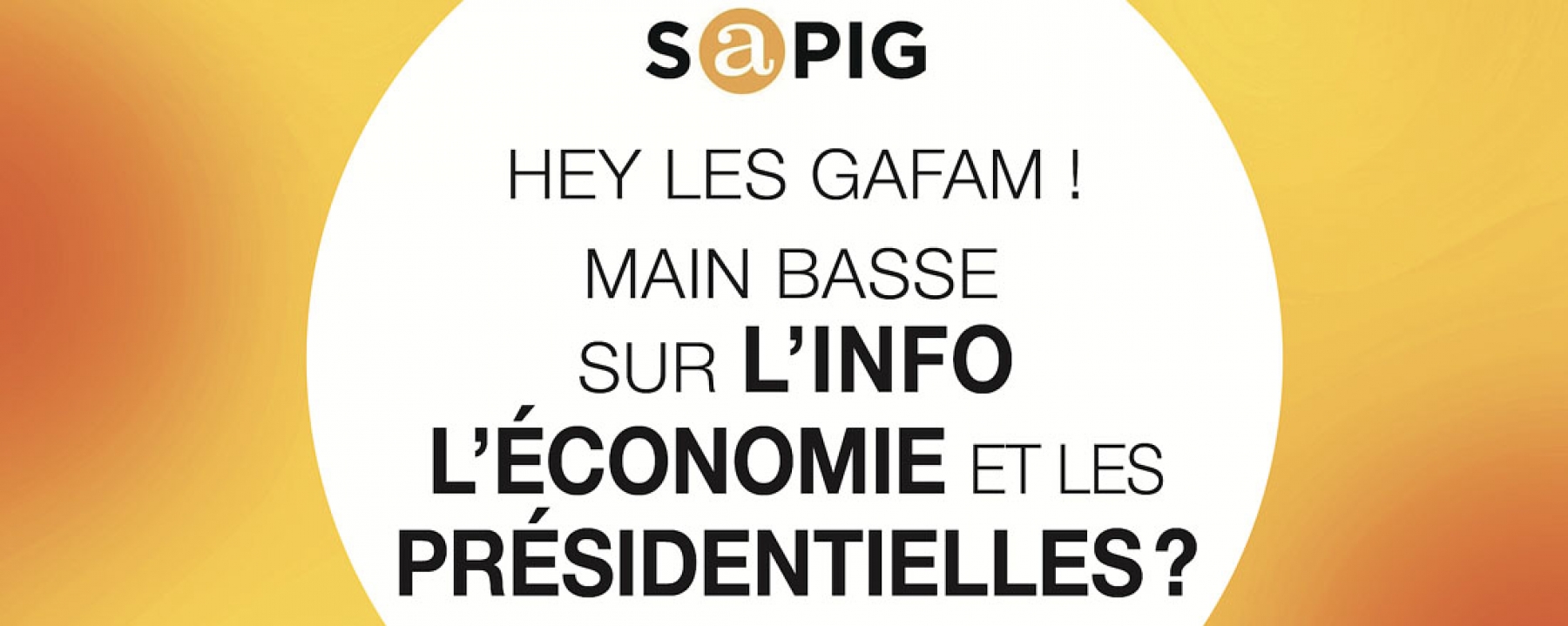 Hey les GAFAM ! Main basse sur l'info, l'économie et les présidentielles ? par SAPIG le 10 juin 2021